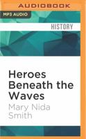 Heroes Beneath the Waves: True Submarine Stories of the Twentieth Century 1634505123 Book Cover