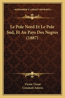 Le Pole Nord Et Le Pole Sud, Et Au Pays Des Negres (1887) 116768768X Book Cover