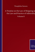 A Treatise on the Law of Shipping and the Law and Practice of Admirality: Volume II 3752500719 Book Cover