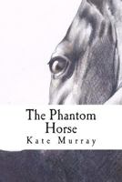 The Phantom Horse: A Selection of Short Stories 1490407456 Book Cover