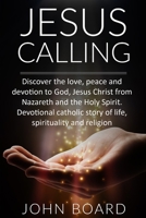 JESUS CALLING: Discover the love, peace and devotion to God, Jesus Christ from Nazareth and the Holy Spirit. Devotional catholic story of spirituality and religion B087H9MP5R Book Cover