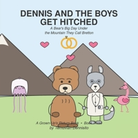 DENNIS AND THE BOYS GET HITCHED: A Bear's Big Day Under the Mountain They Call Bretton (Dennis, The Burly Bear, and His Boys) B0H6QVVKL7 Book Cover
