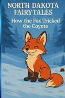 How The Fox Tricked the Coyote (North Dakota Fairytales) B0FK27QPGS Book Cover