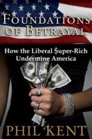 Foundations of Betrayal: How the Liberal Super Rich Undermine America 0971985111 Book Cover
