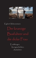 Der knarzige Busfahrer und die dicke Frau: Kurzgeschichten, Erzählungen, Anekdoten (German Edition) 3695143002 Book Cover