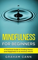 Mindfulness for Beginners: A Practical Guide to Finding Peace and Happiness in an Anxious World 1838240101 Book Cover
