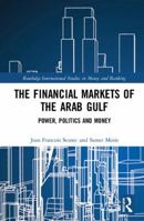 The Financial Markets of the Arab Gulf: Power, Politics and Money 0815380801 Book Cover