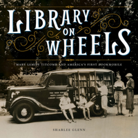 Library on Wheels: Mary Lemist Titcomb and America's First Bookmobile 141972875X Book Cover