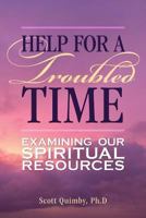 Help for a Troubled Time: Examining Our Spiritual Resources 1545188750 Book Cover