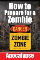 How to Prepare for a Zombie Apocalypse A Zombie Survival Guide: The Ultimate Guide to Surviving the Zombie Apocalypse - A Comprehensive Survival ... and Tips for the Post-Zombie Society 3758425646 Book Cover