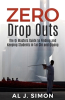 Zero Drop Outs: The Qi Masters Guide to Finding and Keeping Students in Tai Chi and Qigong 1072927098 Book Cover