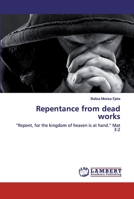 Repentance from dead works: “Repent, for the kingdom of heaven is at hand.” Mat 3:2 6200550212 Book Cover