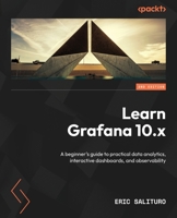 Learn Grafana 10.x: A beginner's guide to practical data analytics, interactive dashboards, and observability 1803231084 Book Cover