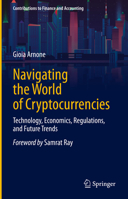 Navigating the World of Cryptocurrencies: Technology, Economics, Regulations, and Future Trends (Contributions to Finance and Accounting) 303169175X Book Cover