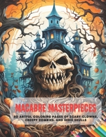 Macabre Masterpieces: 50 Artful Coloring Pages of Scary Clowns, Creepy Zombies, and Eerie Skulls B0CH2F2LV4 Book Cover