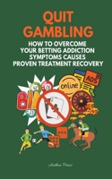 Quit Gambling: How To Overcome Your Betting Addiction Symptoms Causes Proven Treatment Recovery B096VP6D24 Book Cover