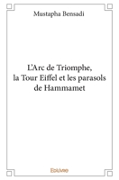 L'Arc de Triomphe, la Tour Eiffel et les parasols de Hammamet (French Edition) 2414166088 Book Cover