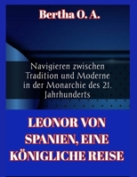 LEONOR VON SPANIEN, EINE KÖNIGLICHE REISE: Navigieren zwischen Tradition und Moderne in der Monarchie des 21. Jahrhunderts (BIOGRAPHY) (German Edition) B0CTHPTJZZ Book Cover