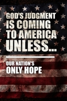 God's Judgment Is Coming To America Unless...: Our Nation's Only Hope 0578727129 Book Cover