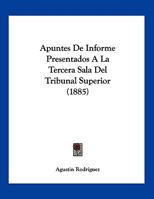 Apuntes De Informe Presentados A La Tercera Sala Del Tribunal Superior (1885) 1160304203 Book Cover