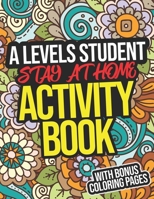 A Levels Student Stay-At-Home Activity Book: A Levels Student Student Workbook B08GVJTVPY Book Cover