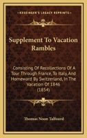 Supplement To Vacation Rambles: Consisting Of Recollections Of A Tour Through France, To Italy, And Homeward By Switzerland, In The Vacation Of 1846 1164900730 Book Cover