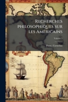 Recherches Philosophiques Sur Les Am�ricains, Ou, M�moires Int�ressantes Pour Servir � l'Histoire de l'Espece Humaine; Volume 3 1171923147 Book Cover