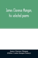 James Clarence Mangan, his selected poems 9354026192 Book Cover