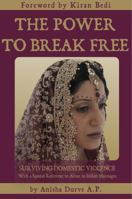 The Power to Break Free: Surviving Domestic Violence, with a Special Reference to Abuse in Indian Marriages 0984892303 Book Cover