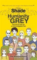 The Shade of Humanity Is Grey: Human Beings Are Neither Good Nor Evil But an Amalgamation of Both 1482871173 Book Cover