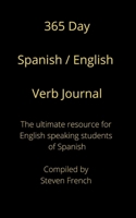 365 Day Spanish / English Verb Journal : The Ultimate Resource for English Speaking Students of Spanish 1710584807 Book Cover