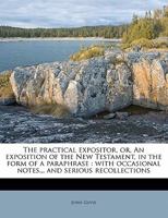 The Practical Expositor, or, An Exposition of the New Testament, in the Form of a Paraphrase: With Occasional Notes... and Serious Recollections; Volume 4 1374283592 Book Cover