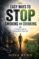 EASY WAYS TO STOP SMOKING AND DRINKING: A Simple Guide to Taking Back Your Life B0H1HC29XB Book Cover