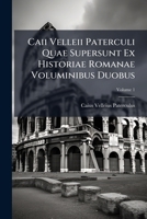 Caii Velleii Paterculi Quae Supersunt Ex Historiae Romanae Voluminibus Duobus: Ex Editione Petri Burmanni Fideliter Expressa, Volume 1 1175308994 Book Cover