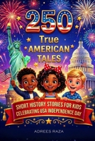 250 True American Tales: Short History Stories For Kids Celebrating USA Independence Day B0H4GQNX65 Book Cover
