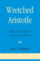 Wretched Aristotle: Using the Past to Rescue the Future 0739140078 Book Cover