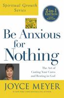 Be Anxious for Nothing: The Art of Casting Your Cares and Resting in God 0446532126 Book Cover