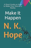Make It Happen: A Short Guide on How to Make Your Desires a Reality B088N95H48 Book Cover