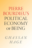 Pierre Bourdieu's Political Economy of Being: Pierre Bourdieu's Political Economy of Being 1478029269 Book Cover