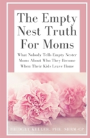 The Empty Nest Truth for Moms: What Nobody Tells Empty Nester Moms About Who They Become When Their Kids Leave Home B0GGZ9BHZ6 Book Cover