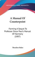 A Manual Of Counterpoint: Forming A Sequel To Professor Oscar Paul's Manual Of Harmony 1164537199 Book Cover