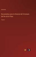 Documentos para la Historia del Virreinato del Rio de la Plata: Tomo I 3368000748 Book Cover