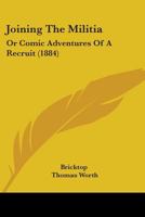 Joining The Militia: Or Comic Adventures Of A Recruit 1164828371 Book Cover