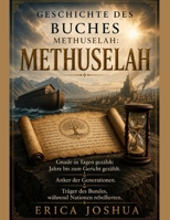 GESCHICHTE DES BUCHES METHUSELAH:: Gnade in Tagen gezählt: Jahre bis zum Gericht gezählt. Anker der Generationen. Träger des Bundes, während Nationen rebellierten. (German Edition) B0H2GVZHTS Book Cover