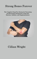 Strong Bones Forever: The Complete Drug-Free System for Preventing and Reversing Osteoporosis Using Diet, Exercise, Lifestyle, and Supplementation 1806311585 Book Cover