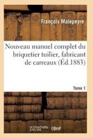 Nouveau Manuel Complet Du Briquetier Tuilier, Fabricant de Carreaux Tome 1 2011936047 Book Cover