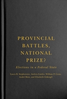 Provincial Battles, National Prize?: Elections in a Federal State 0773557393 Book Cover