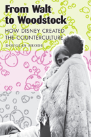 From Walt to Woodstock: How Disney Created the Counterculture 0292709242 Book Cover
