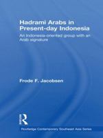 Hadrami Arabs in Present-Day Indonesia: An Indonesia-Oriented Group with an Arab Signature 113897563X Book Cover