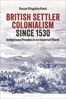 British Settler Colonialism since 1530: Indigenous Peoples in an Imperial World 1350291668 Book Cover